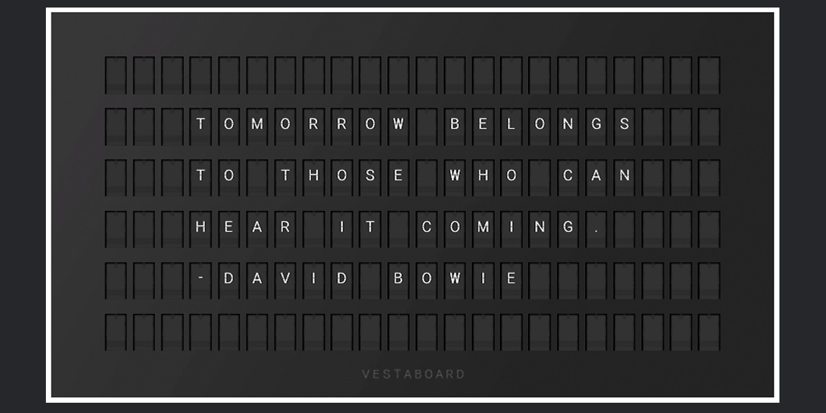 Founders Vestaboard shows Tomorrow Belongs To Those Who Can Hear It Coming - David Bowie